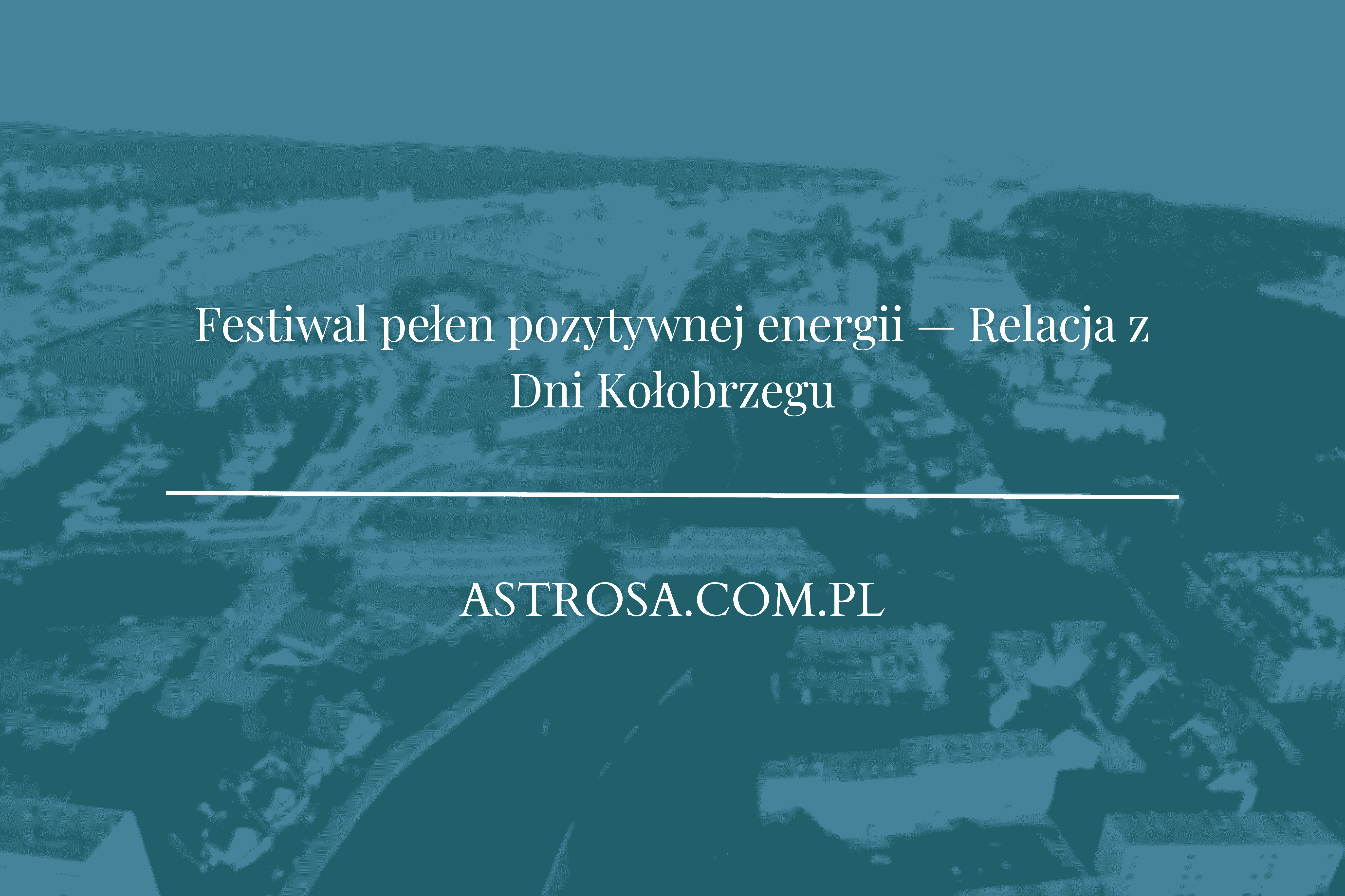Festiwal pełen pozytywnej energii — Relacja z Dni Kołobrzegu